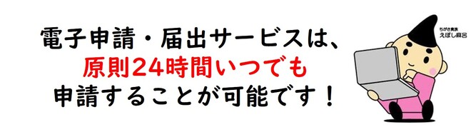 電子申請・届出サービスは、原則24時間いつでも申請することが可能です！